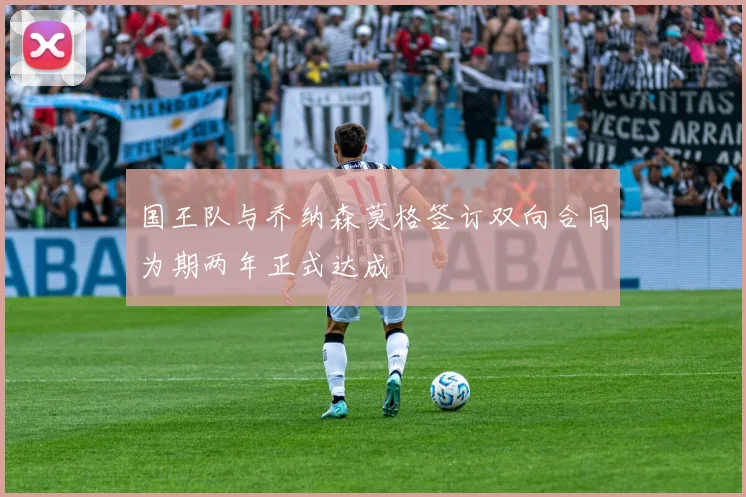 国王队与乔纳森莫格签订双向合同为期两年正式达成