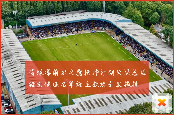 荷媒曝前进之鹰换帅计划失误总监错发候选名单给主教练引发尴尬