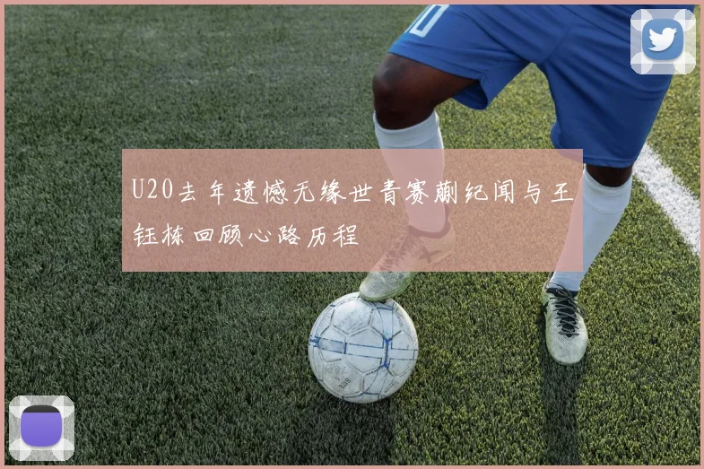 U20去年遗憾无缘世青赛蒯纪闻与王钰栋回顾心路历程